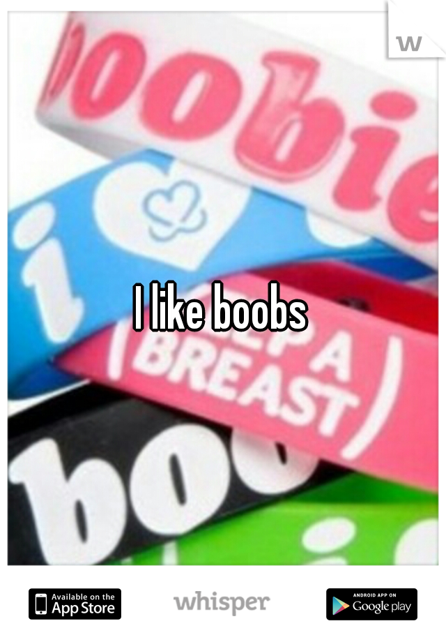I like boobs