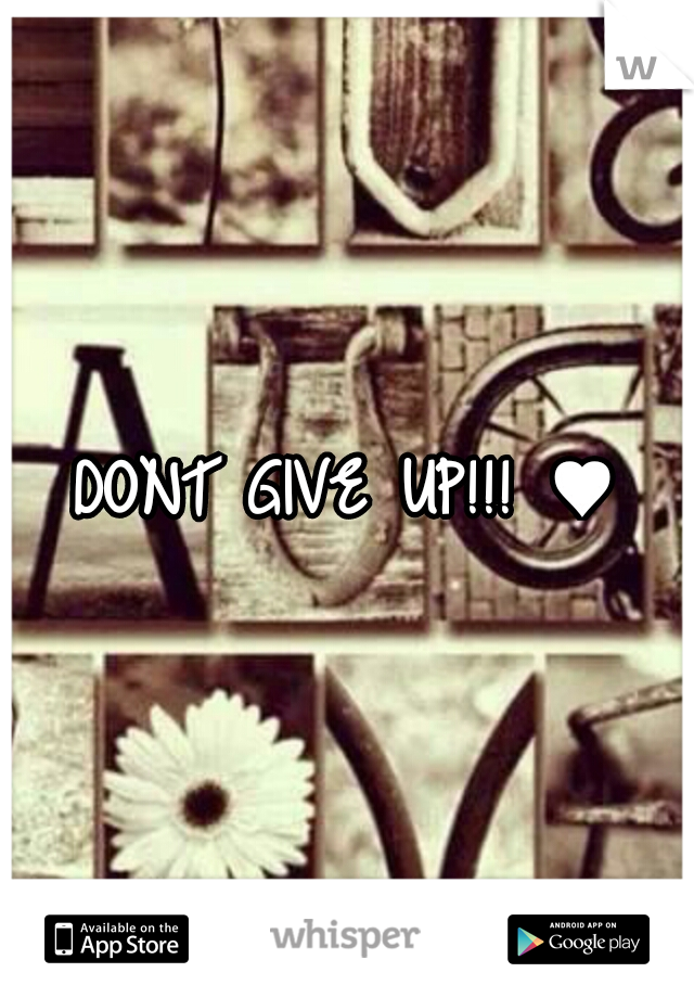 DONT GIVE UP!!! ♥