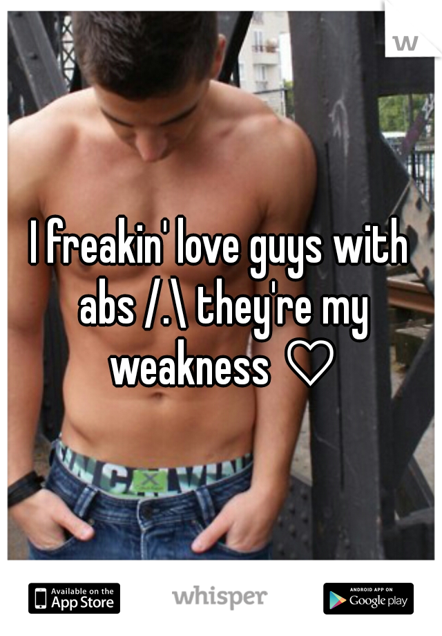 I freakin' love guys with abs /.\ they're my weakness ♡