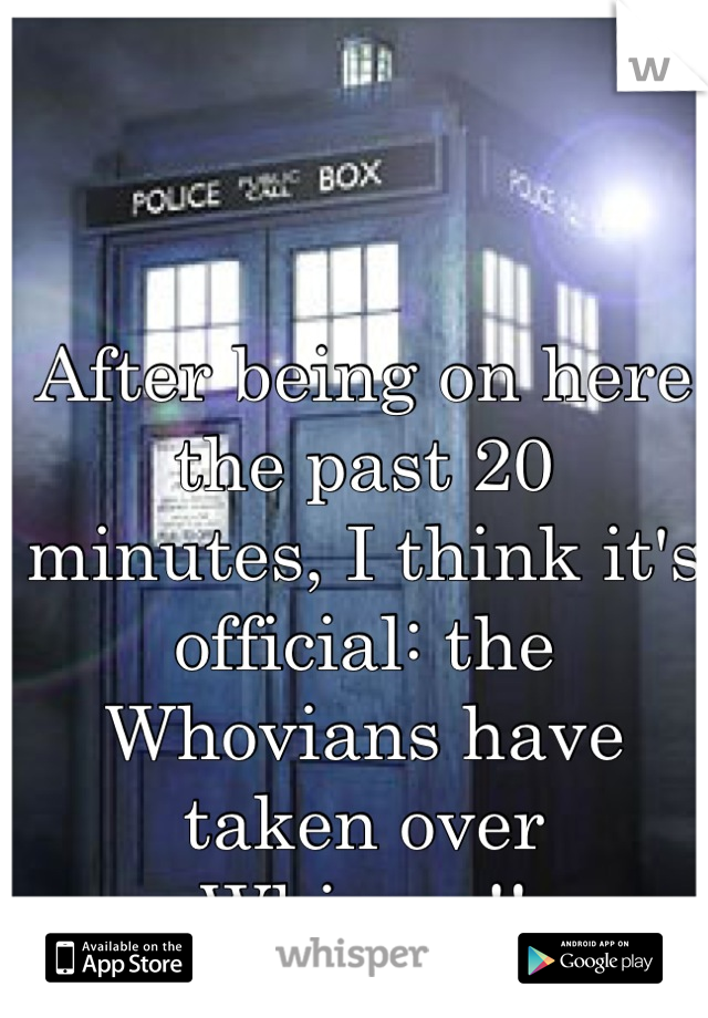 After being on here the past 20 minutes, I think it's official: the Whovians have taken over Whisper!!
