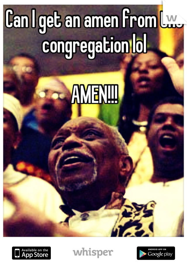 Can I get an amen from the congregation lol 

AMEN!!!
