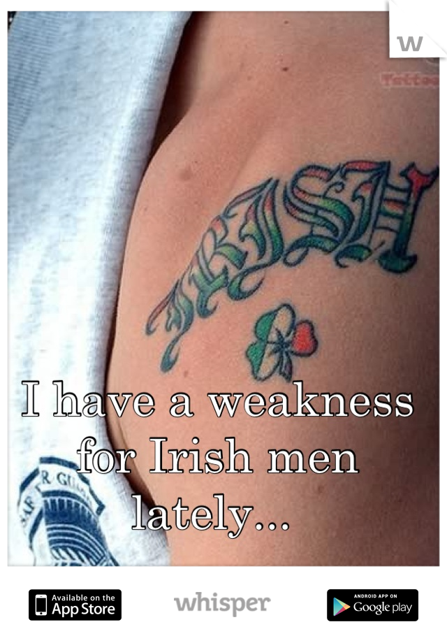 I have a weakness for Irish men lately... 