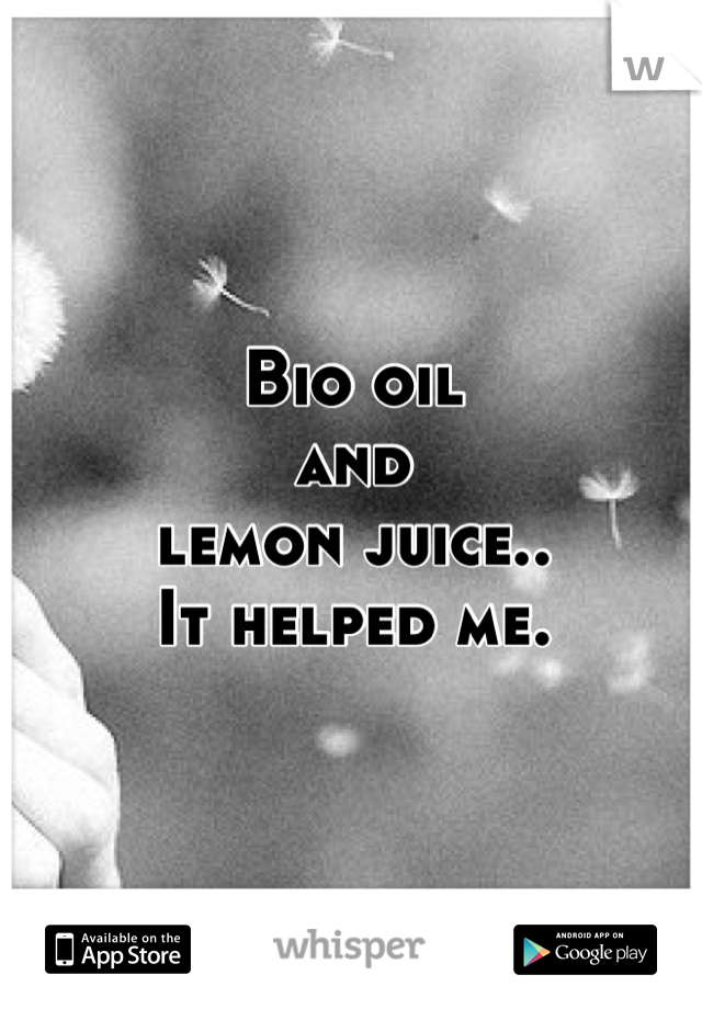 Bio oil 
and 
lemon juice.. 
It helped me.