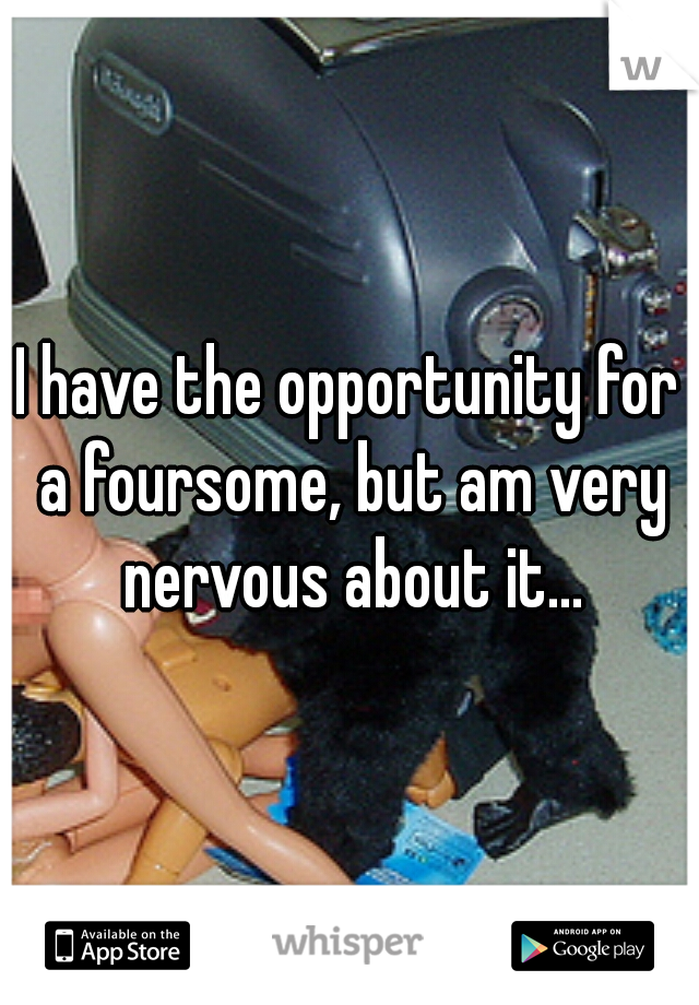 I have the opportunity for a foursome, but am very nervous about it...