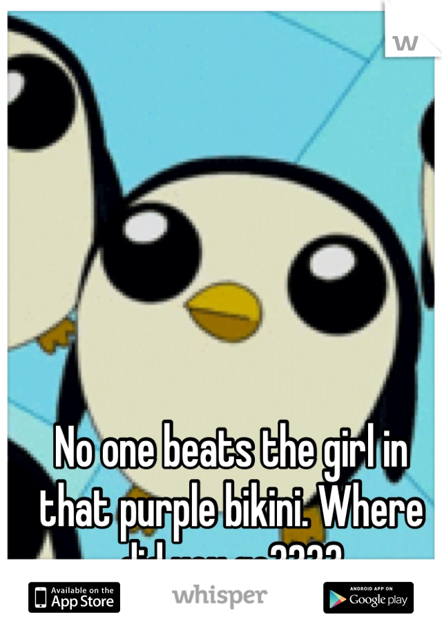 No one beats the girl in that purple bikini. Where did you go????