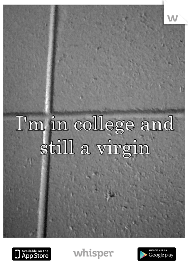 I'm in college and still a virgin