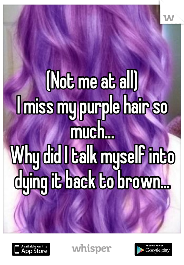 (Not me at all)
I miss my purple hair so much...
Why did I talk myself into dying it back to brown...