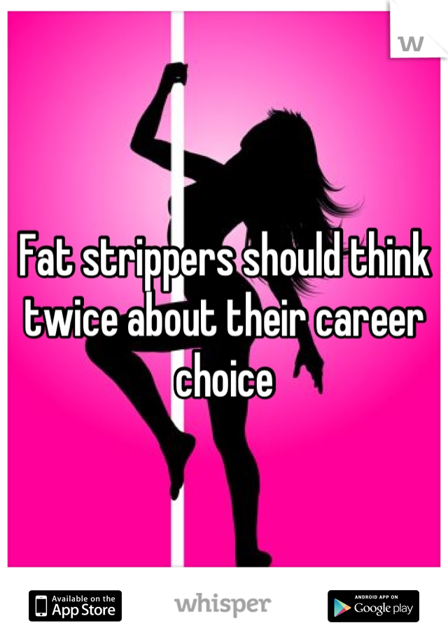 Fat strippers should think twice about their career choice