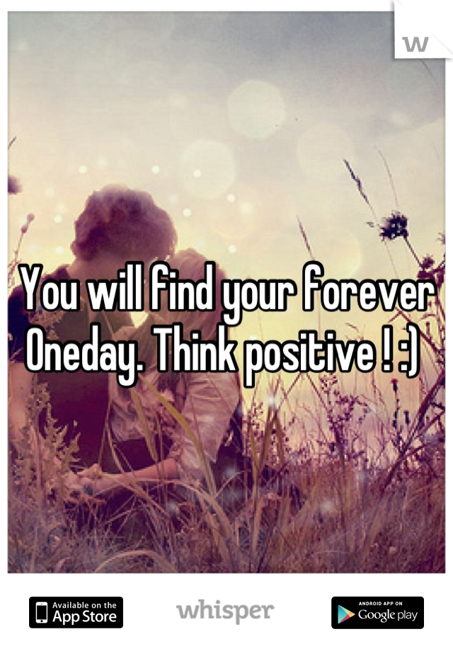 You will find your forever Oneday. Think positive ! :) 