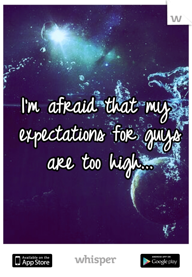 I'm afraid that my expectations for guys are too high...