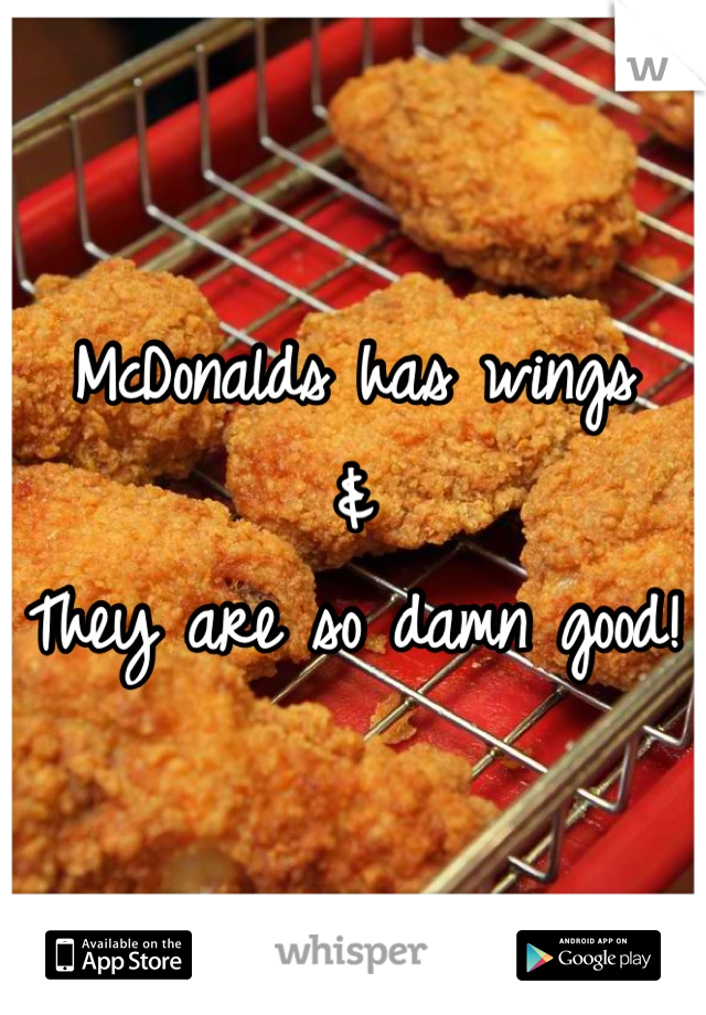 McDonalds has wings 
&
They are so damn good!