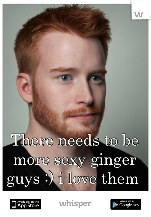 There needs to be more sexy ginger guys :) i love them 