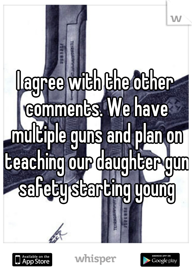 I agree with the other comments. We have multiple guns and plan on teaching our daughter gun safety starting young