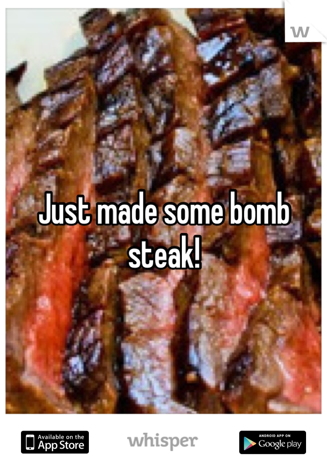 Just made some bomb steak!