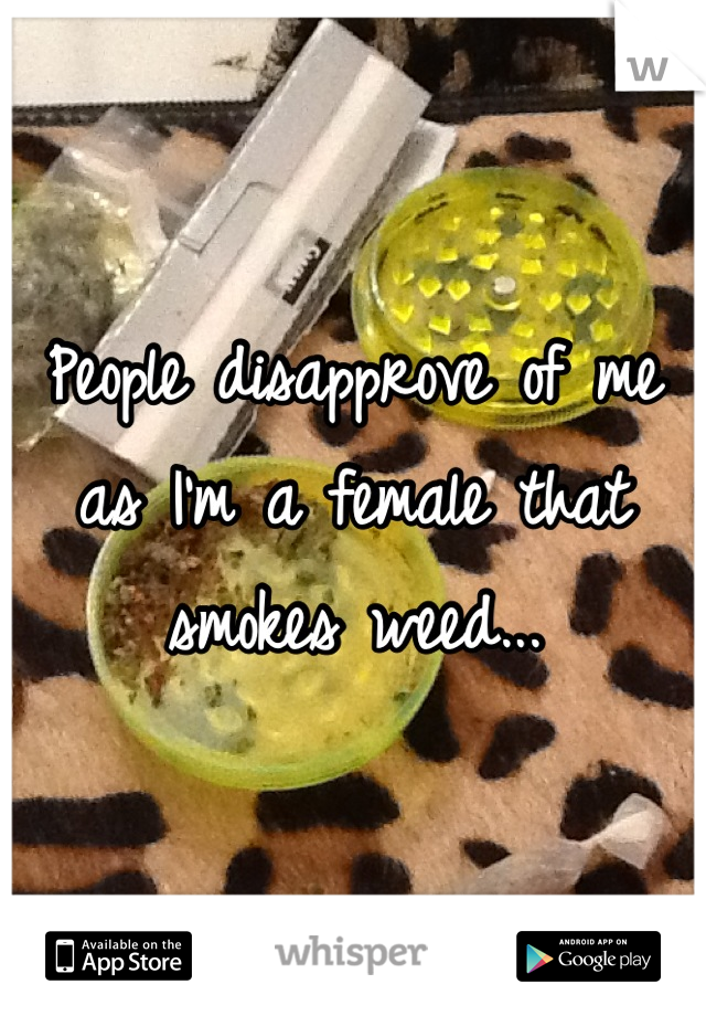 People disapprove of me as I'm a female that smokes weed...