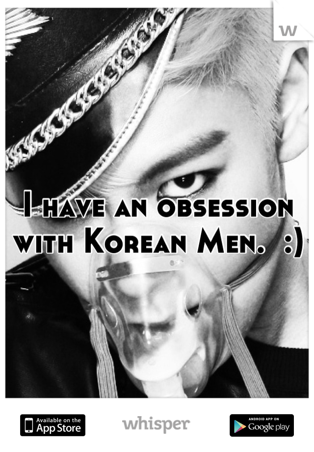 I have an obsession with Korean Men.  :)