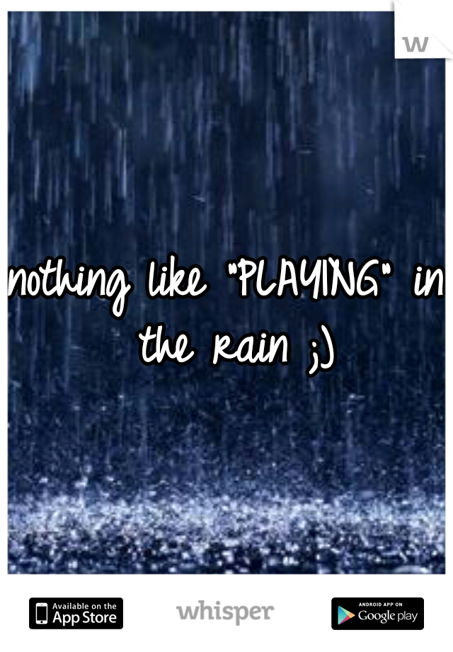 nothing like "PLAYING" in the rain ;)