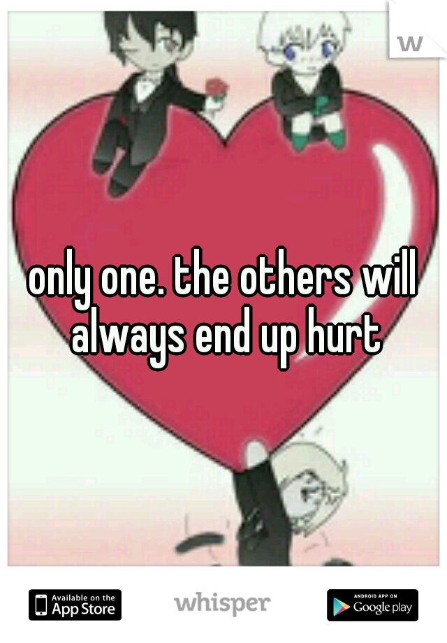 only one. the others will always end up hurt
