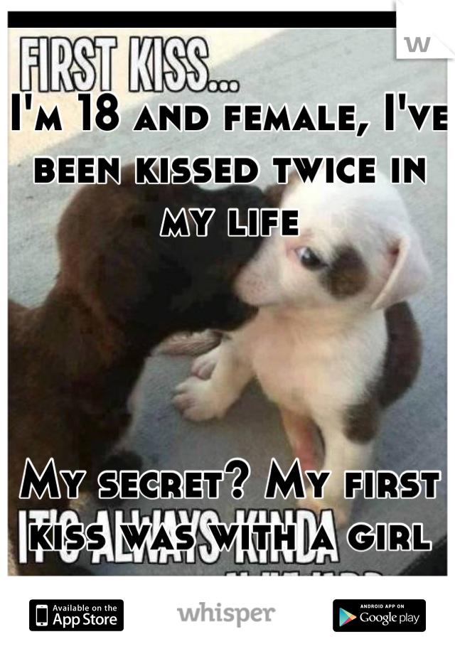 I'm 18 and female, I've been kissed twice in my life




My secret? My first kiss was with a girl