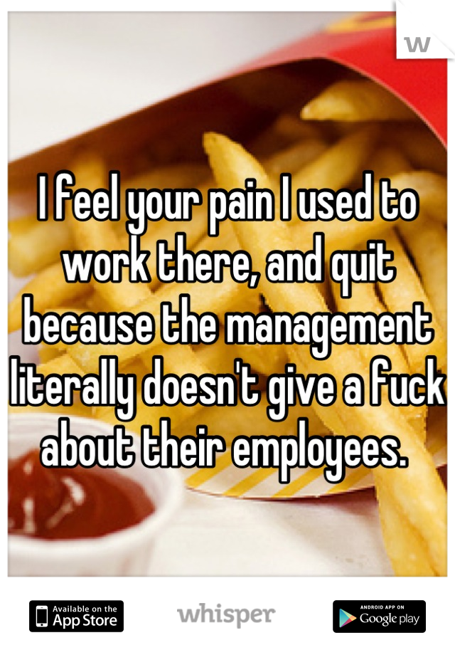 I feel your pain I used to work there, and quit because the management literally doesn't give a fuck about their employees. 