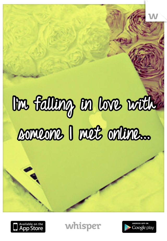 I'm falling in love with someone I met online...