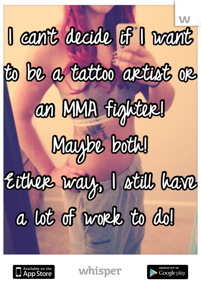 I can't decide if I want to be a tattoo artist or an MMA fighter! 
Maybe both! 
Either way, I still have a lot of work to do! 