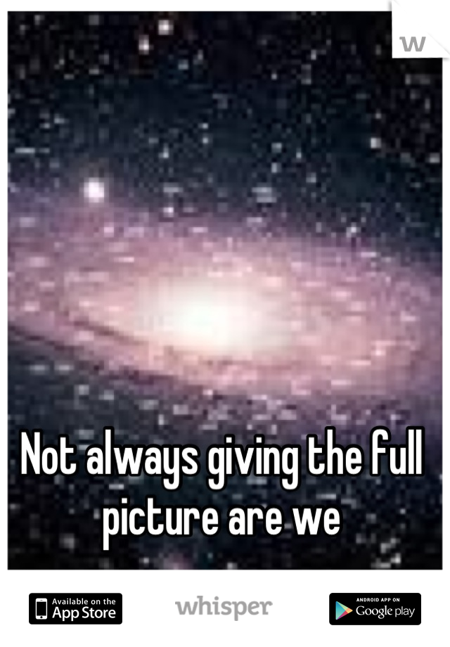 Not always giving the full picture are we
