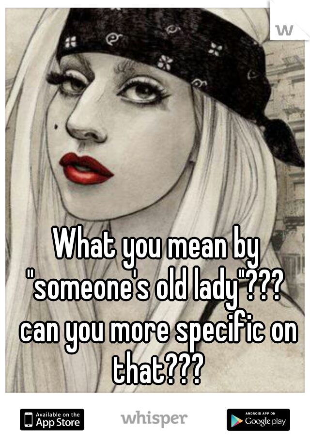 What you mean by "someone's old lady"???  can you more specific on that???