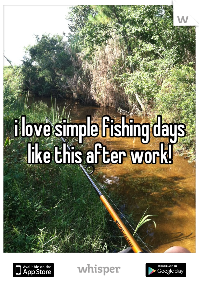 i love simple fishing days like this after work!