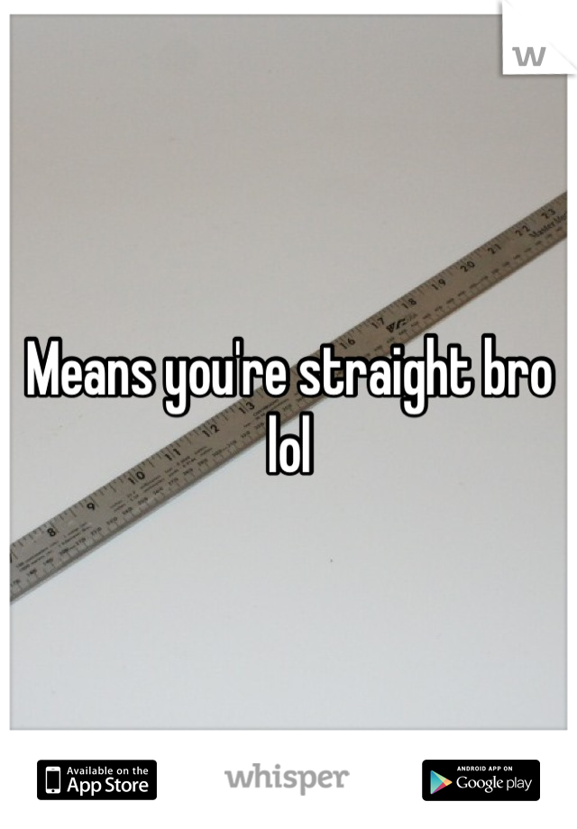 Means you're straight bro lol