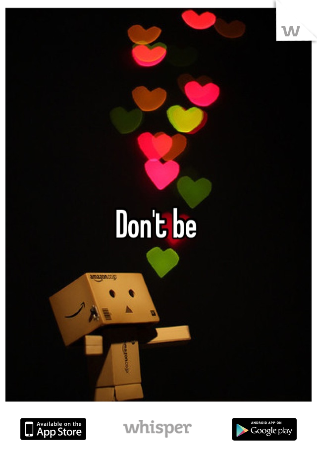Don't be 