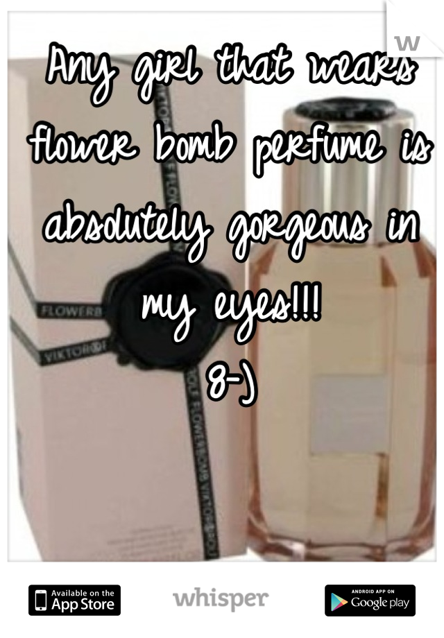 Any girl that wears flower bomb perfume is absolutely gorgeous in my eyes!!!
8-)
