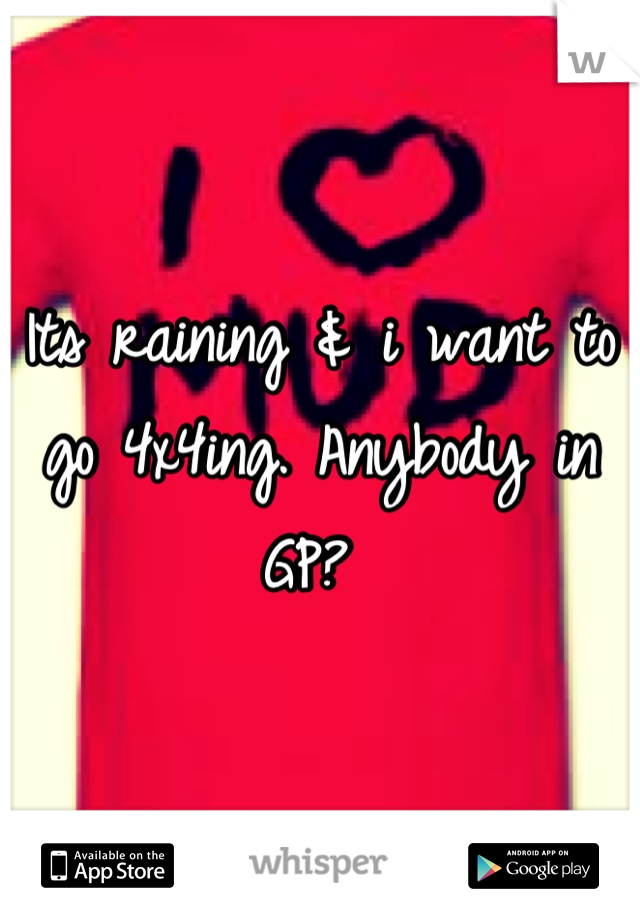 Its raining & i want to go 4x4ing. Anybody in GP? 