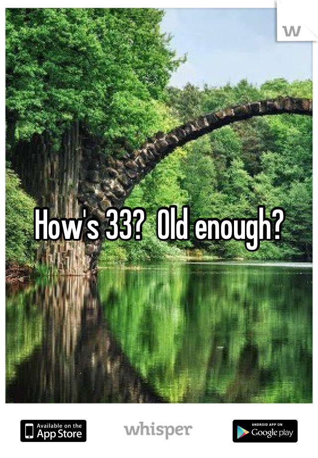 How's 33?  Old enough?