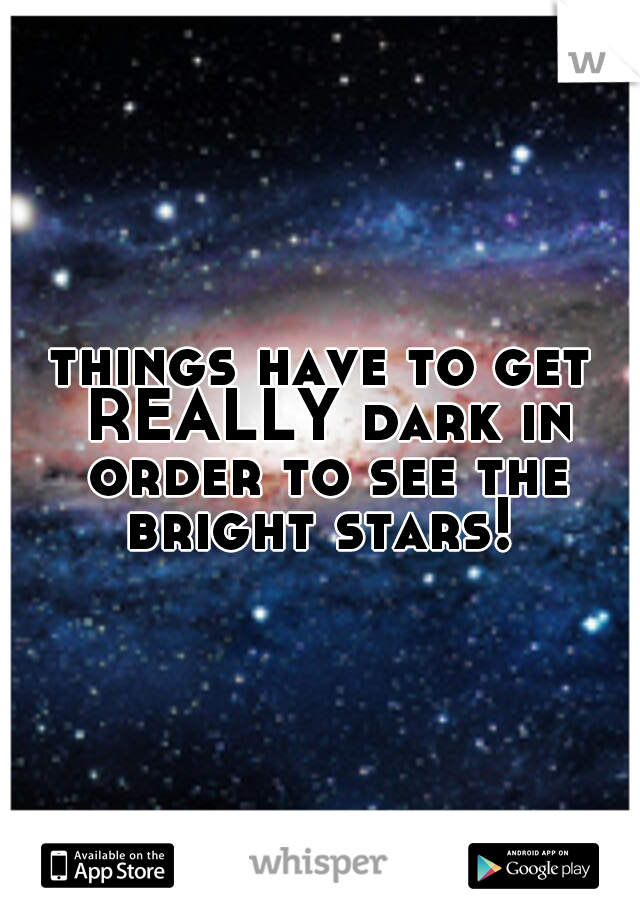 things have to get REALLY dark in order to see the bright stars! 