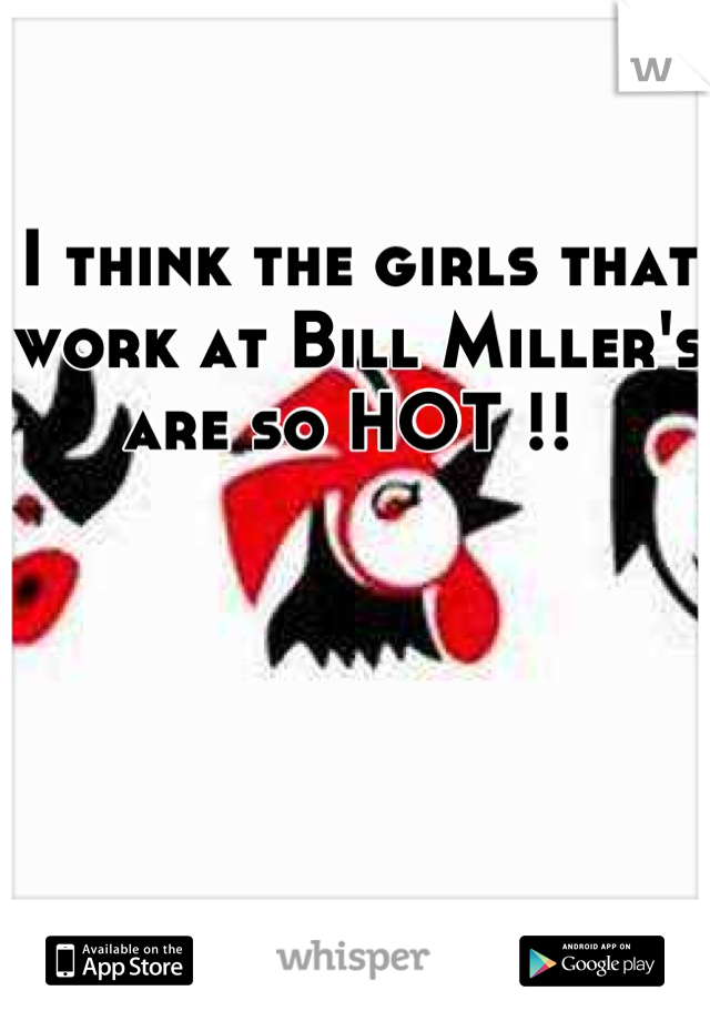 I think the girls that work at Bill Miller's are so HOT !! 