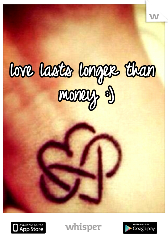 love lasts longer than money :)