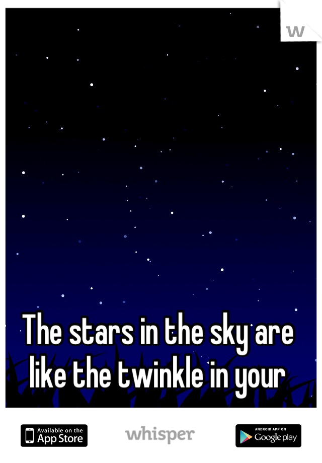The stars in the sky are like the twinkle in your eyes 