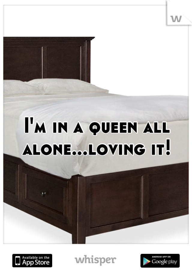 I'm in a queen all alone...loving it!