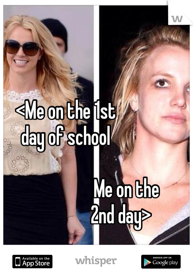 <Me on the 1st 
day of school

                                 Me on the 
                              2nd day>
                             
                           