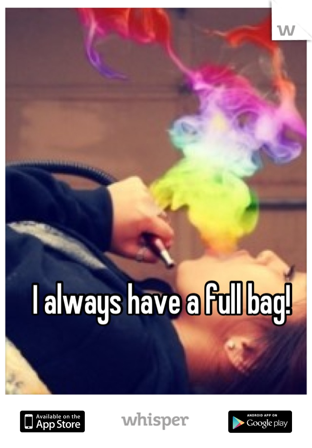 I always have a full bag!
