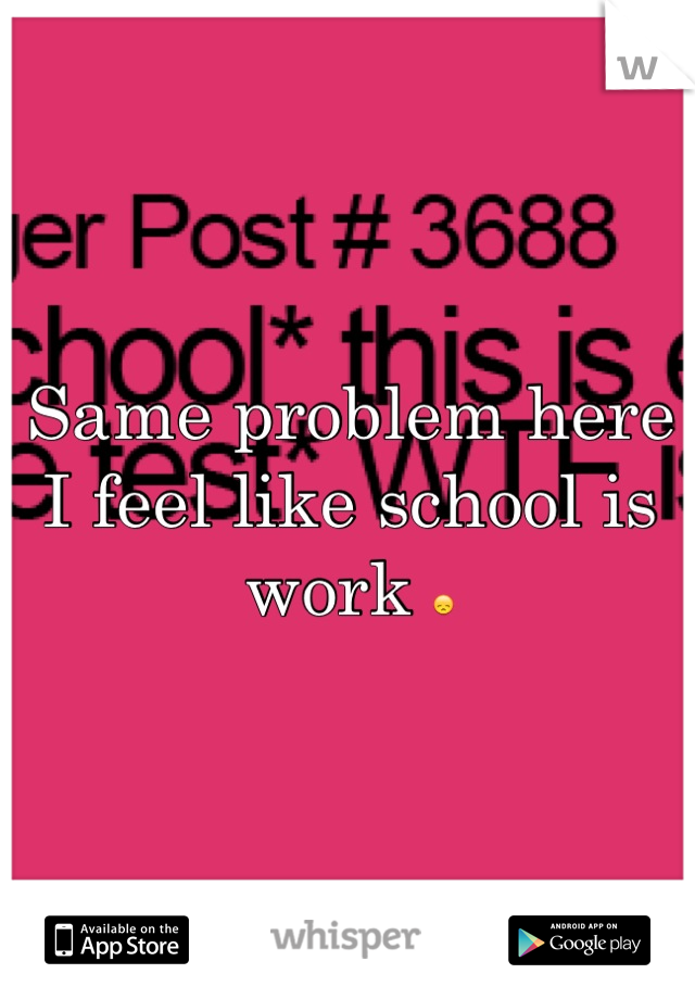 Same problem here I feel like school is work 😞