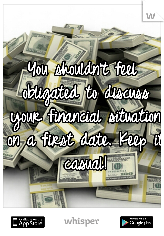 You shouldn't feel obligated to discuss your financial situation on a first date. Keep it casual!