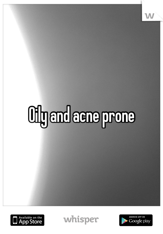 Oily and acne prone