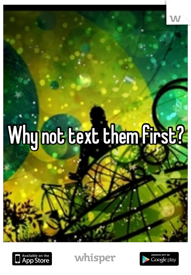 Why not text them first?