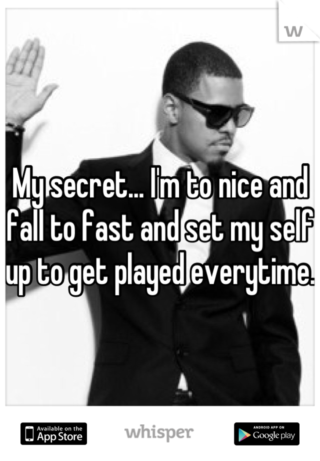 My secret... I'm to nice and fall to fast and set my self up to get played everytime.