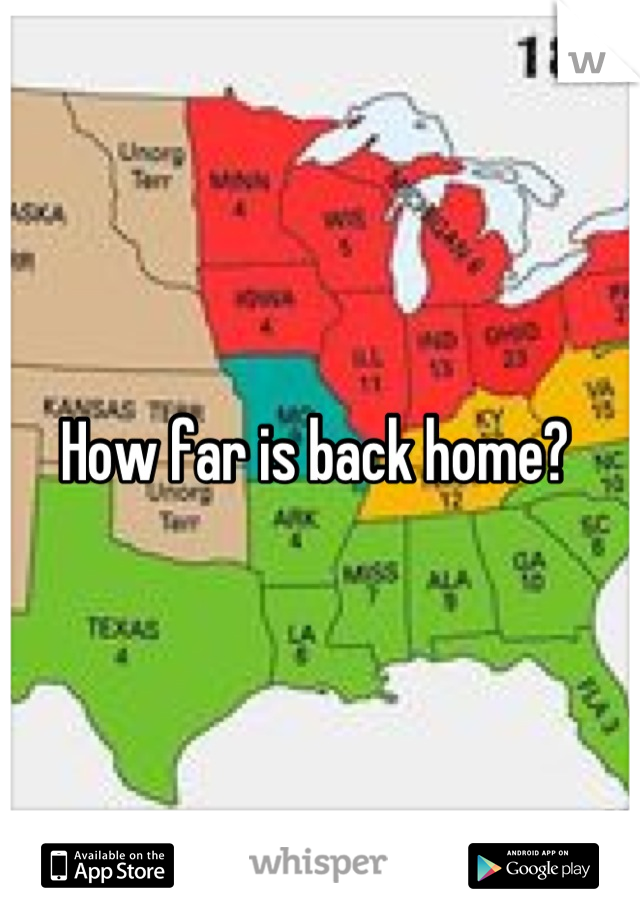 How far is back home? 