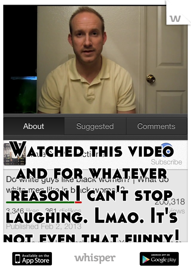 Watched this video and for whatever reason I can't stop laughing. Lmao. It's not even that funny!