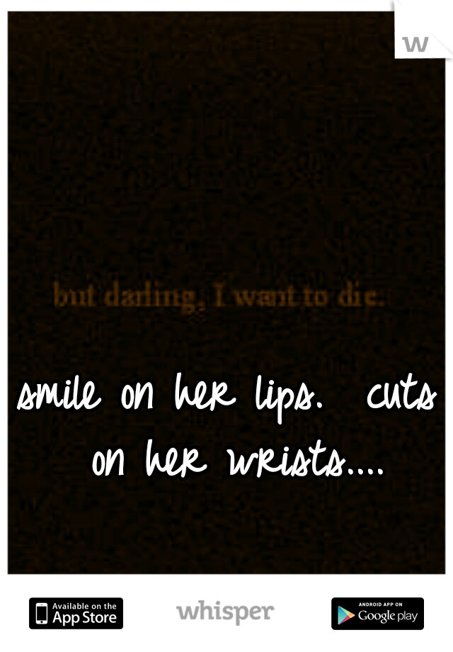 smile on her lips.  cuts on her wrists....