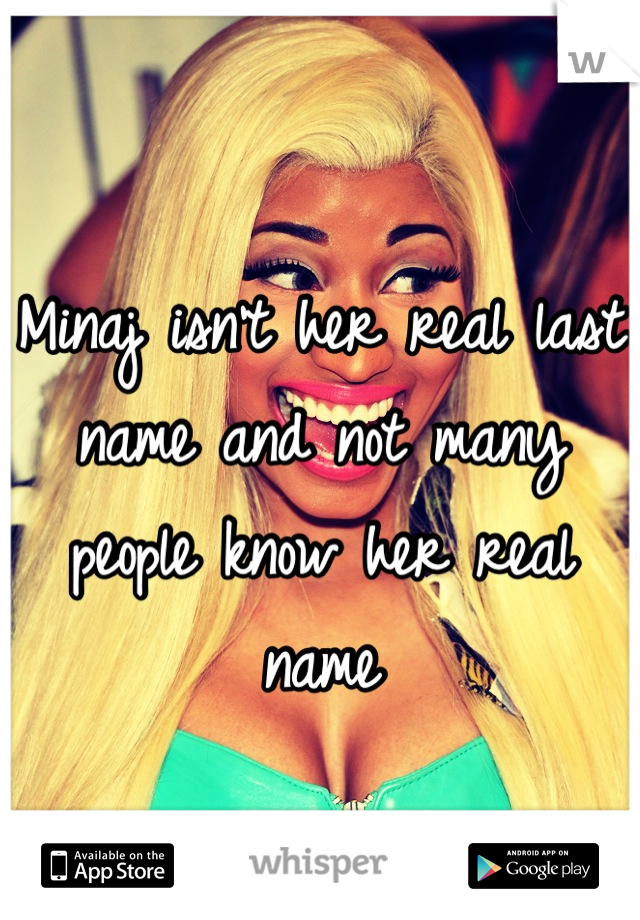 Minaj isn't her real last name and not many people know her real name